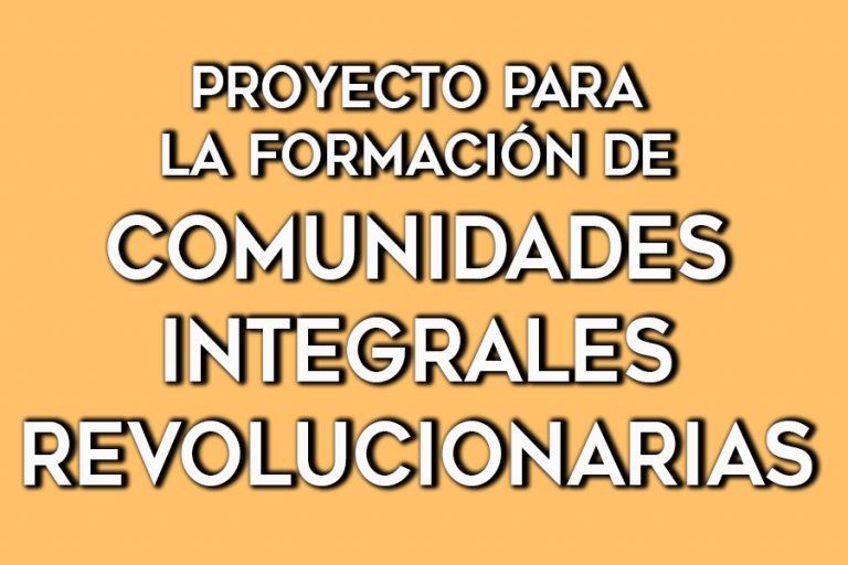 Lee más sobre el artículo Proyecto para la formación de Comunidades Integrales Revolucionarias